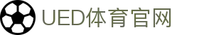 UED体育官网 - 体育内容聚合与信息更新站点